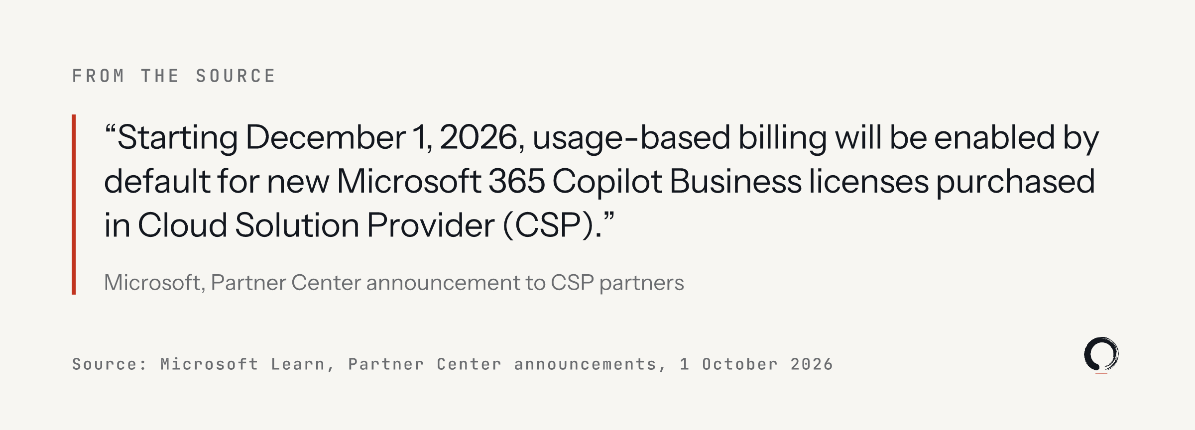 Quote from Microsoft's Partner Center announcement of 1 October 2026: Starting December 1, 2026, usage-based billing will be enabled by default for new Microsoft 365 Copilot Business licenses purchased in Cloud Solution Provider (CSP).