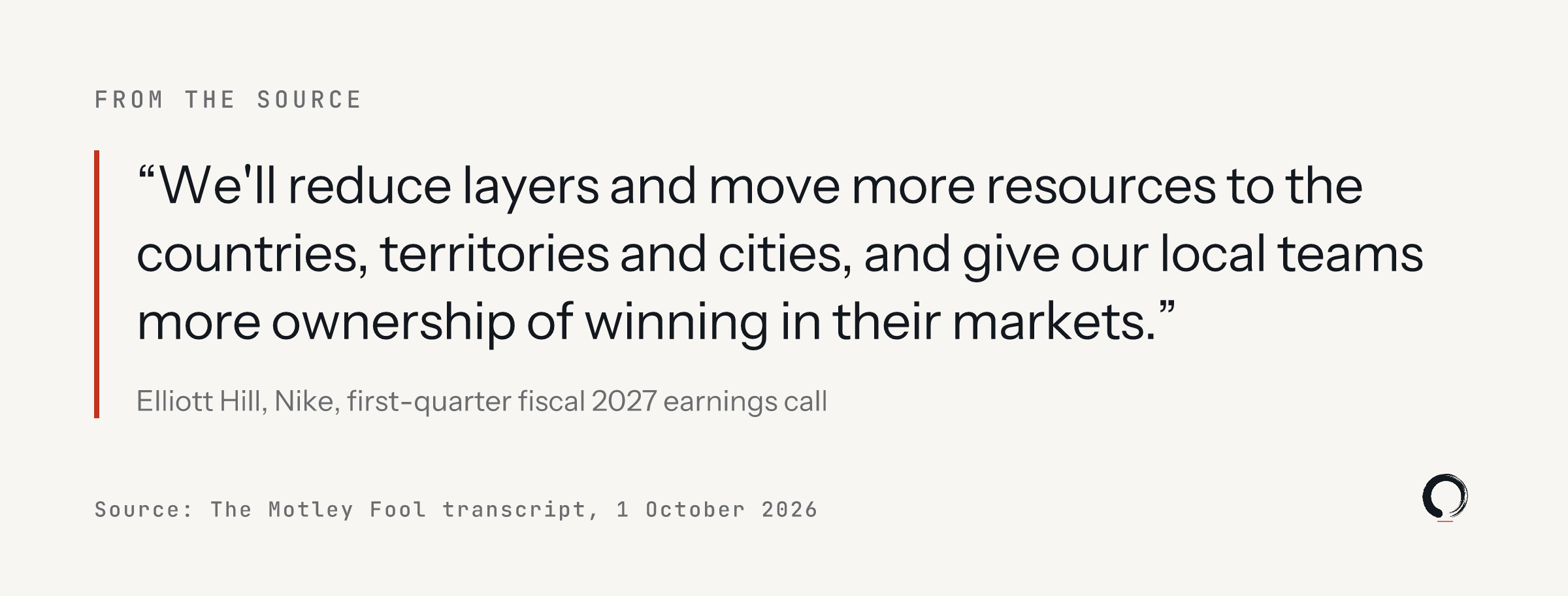 Quote from Elliott Hill, Nike, earnings call of 1 October 2026: We'll reduce layers and move more resources to the countries, territories and cities, and give our local teams more ownership of winning in their markets.